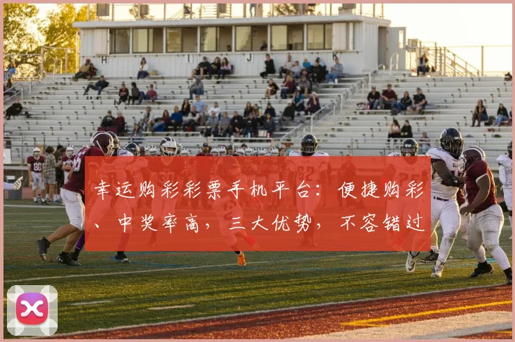 幸运购彩彩票手机平台：便捷购彩、中奖率高，三大优势，不容错过，体验非凡